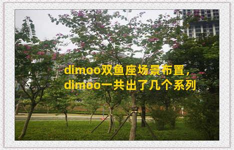 dimoo双鱼座场景布置，dimoo一共出了几个系列